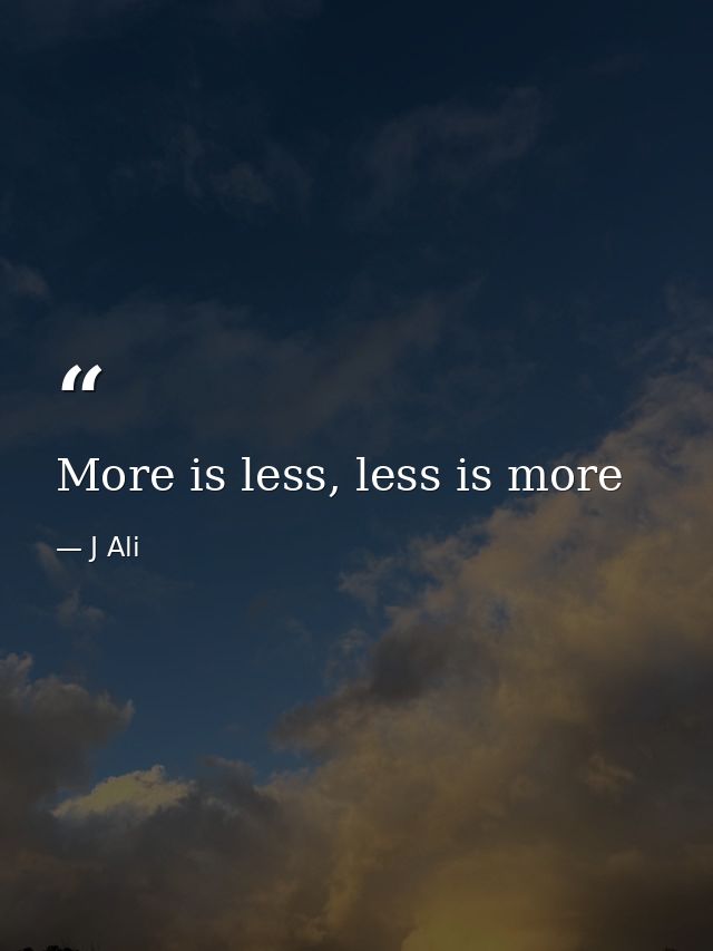 More is less, less is more — J Ali