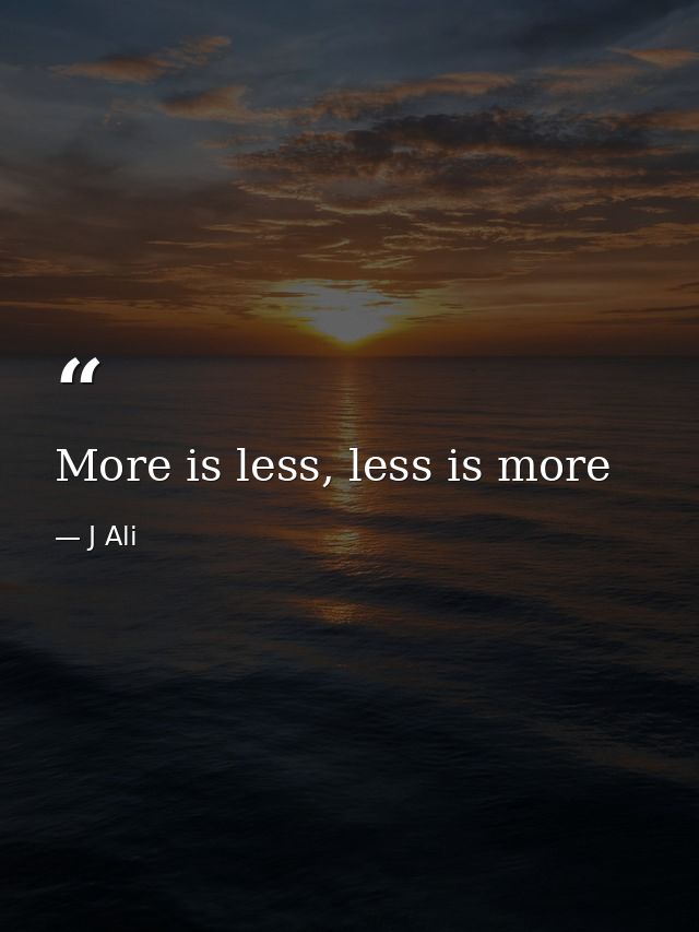 More is less, less is more — J Ali