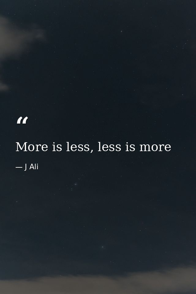More is less, less is more — J Ali