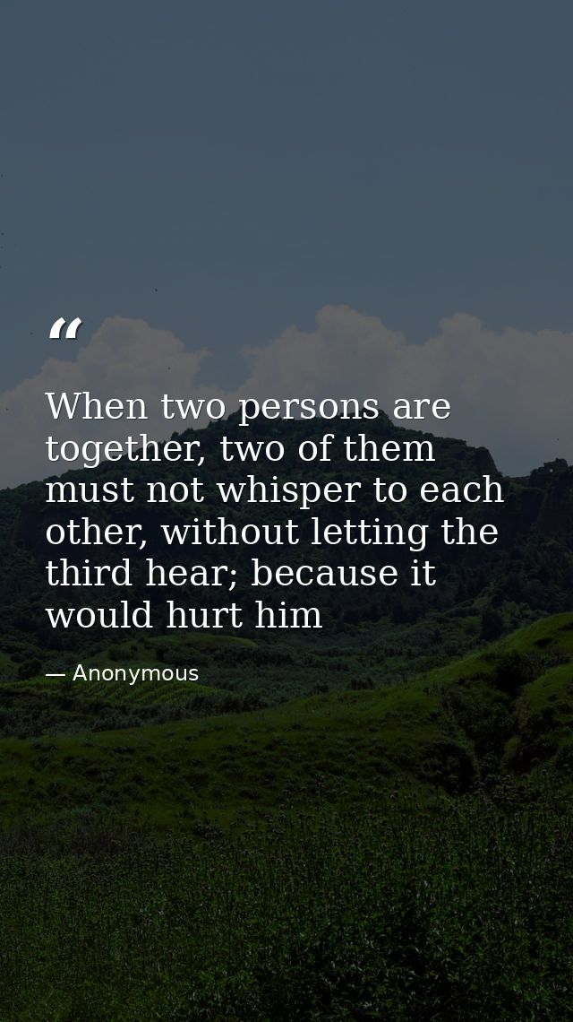 When two persons are together, two of them must not whisper to each other, without letting the third hear; because it wo — Anonymous