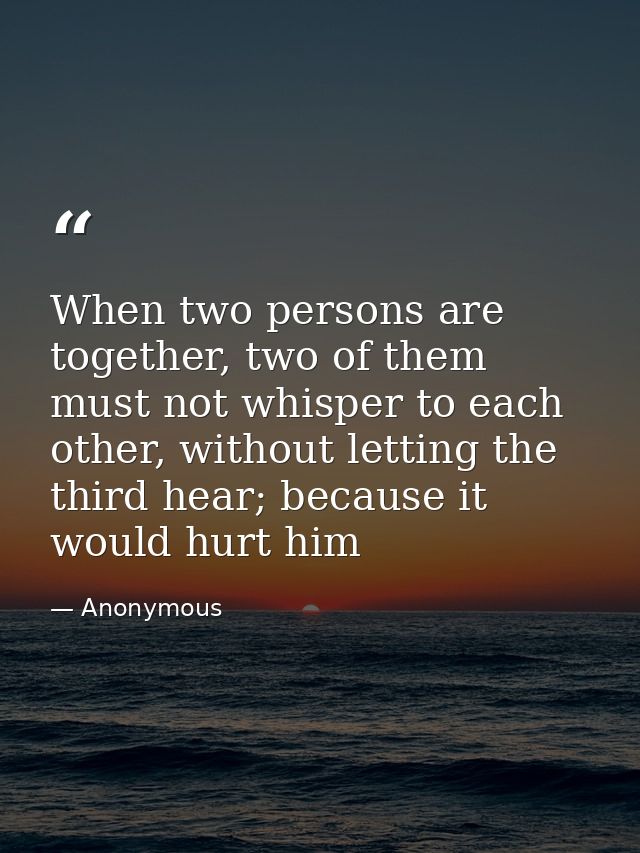 When two persons are together, two of them must not whisper to each other, without letting the third hear; because it wo — Anonymous
