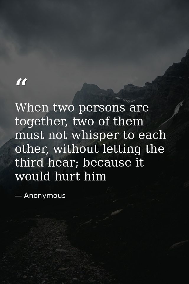 When two persons are together, two of them must not whisper to each other, without letting the third hear; because it wo — Anonymous