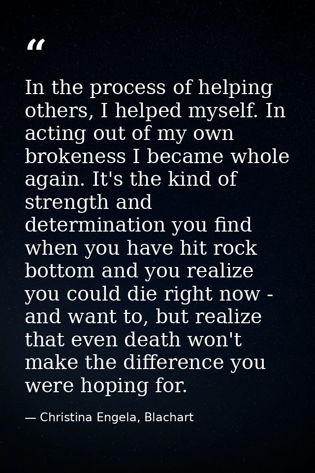 In the process of helping others, I helped myself. In acting out of my own brokeness I became whole again. It's the kind — Christina Engela, Blachart