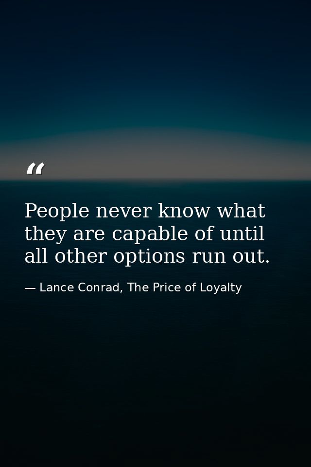 People never know what they are capable of until all other options run out. — Lance Conrad, The Price of Loyalty