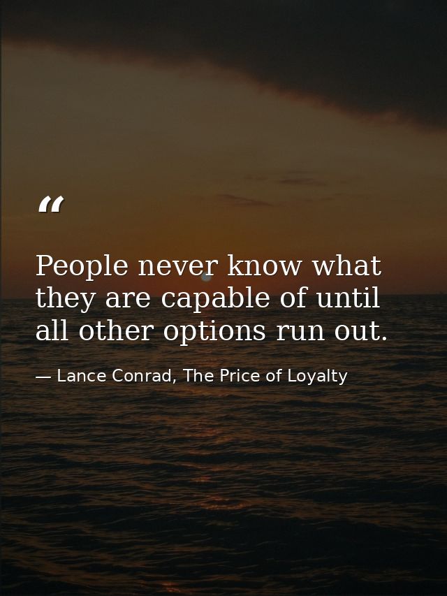 People never know what they are capable of until all other options run out. — Lance Conrad, The Price of Loyalty