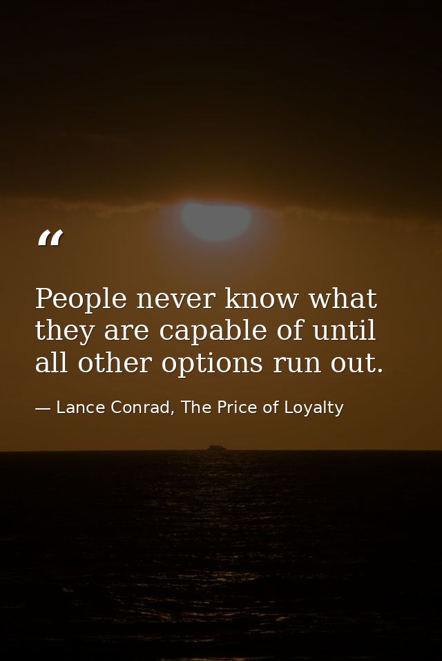 People never know what they are capable of until all other options run out. — Lance Conrad, The Price of Loyalty