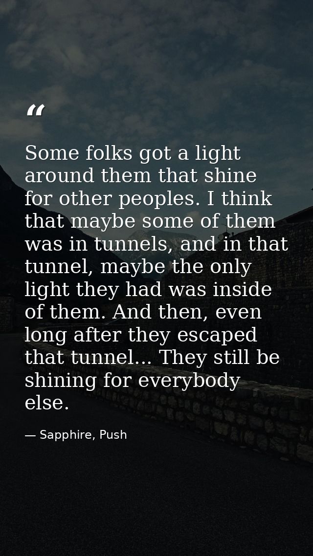 Some folks got a light around them that shine for other peoples. I think that maybe some of them was in tunnels, and in  — Sapphire, Push