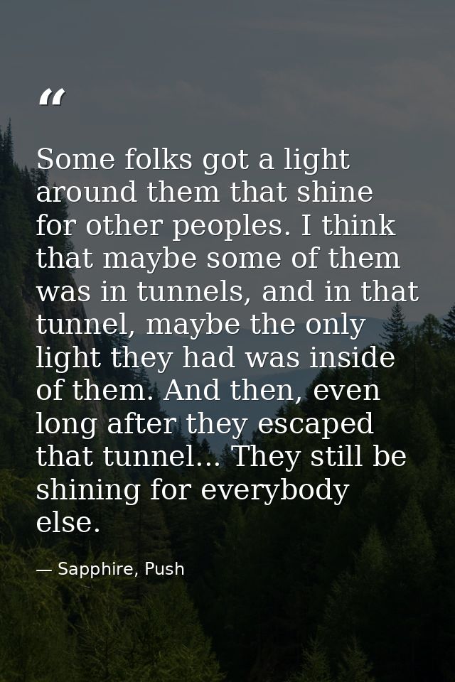 Some folks got a light around them that shine for other peoples. I think that maybe some of them was in tunnels, and in  — Sapphire, Push