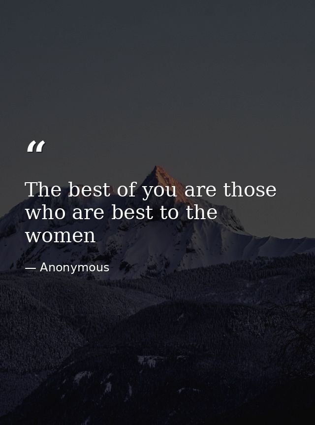 The best of you are those who are best to the women — Anonymous