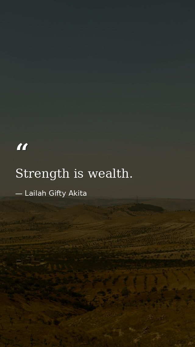 Strength is wealth. — Lailah Gifty Akita
