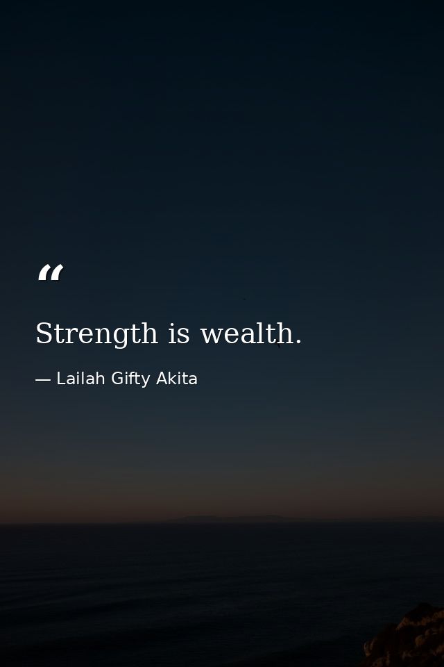 Strength is wealth. — Lailah Gifty Akita
