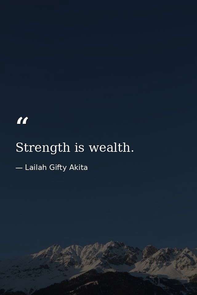 Strength is wealth. — Lailah Gifty Akita