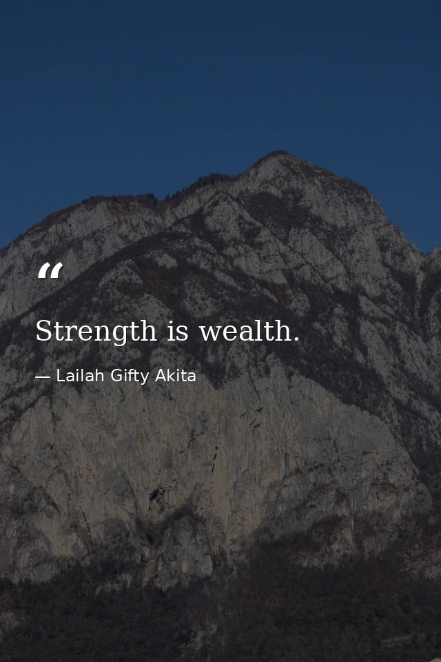 Strength is wealth. — Lailah Gifty Akita