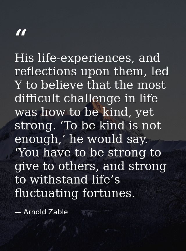 His life-experiences, and reflections upon them, led Y to believe that the most difficult challenge in life was how to b — Arnold Zable