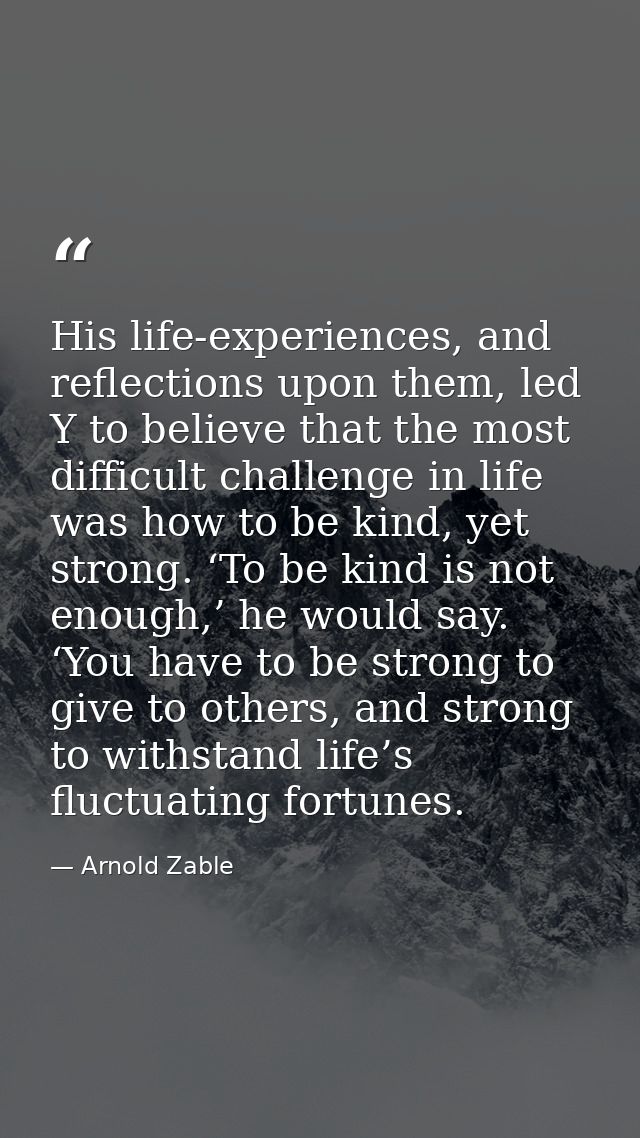 His life-experiences, and reflections upon them, led Y to believe that the most difficult challenge in life was how to b — Arnold Zable