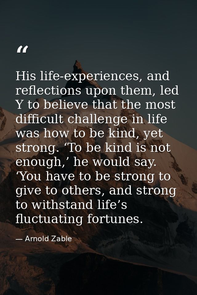 His life-experiences, and reflections upon them, led Y to believe that the most difficult challenge in life was how to b — Arnold Zable