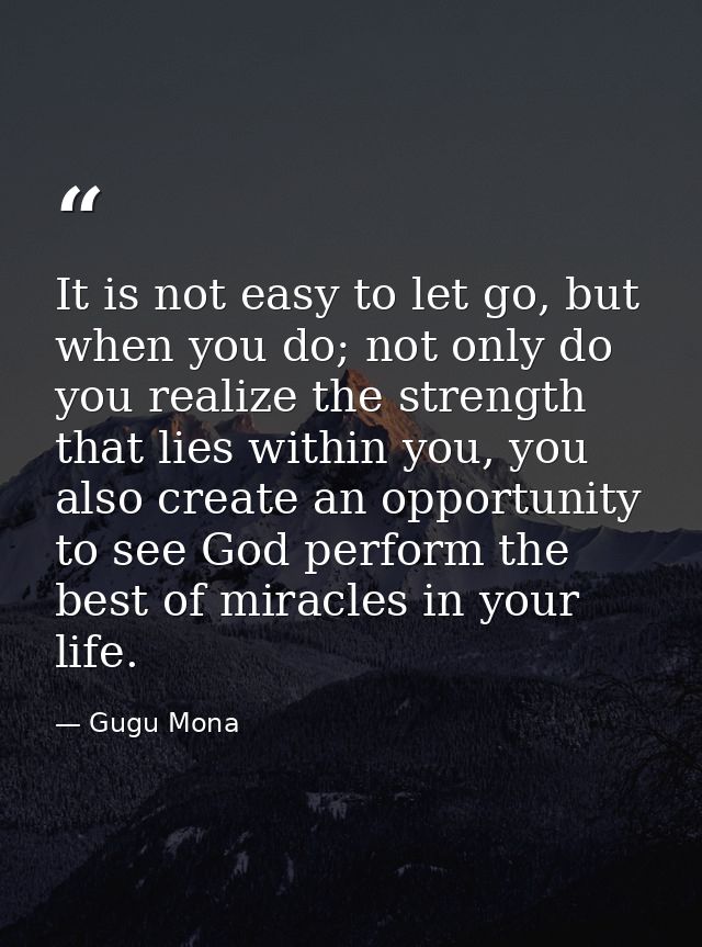 It is not easy to let go, but when you do; not only do you realize the strength that lies within you, you also create an — Gugu Mona