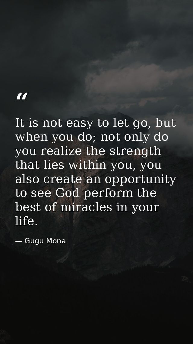 It is not easy to let go, but when you do; not only do you realize the strength that lies within you, you also create an — Gugu Mona