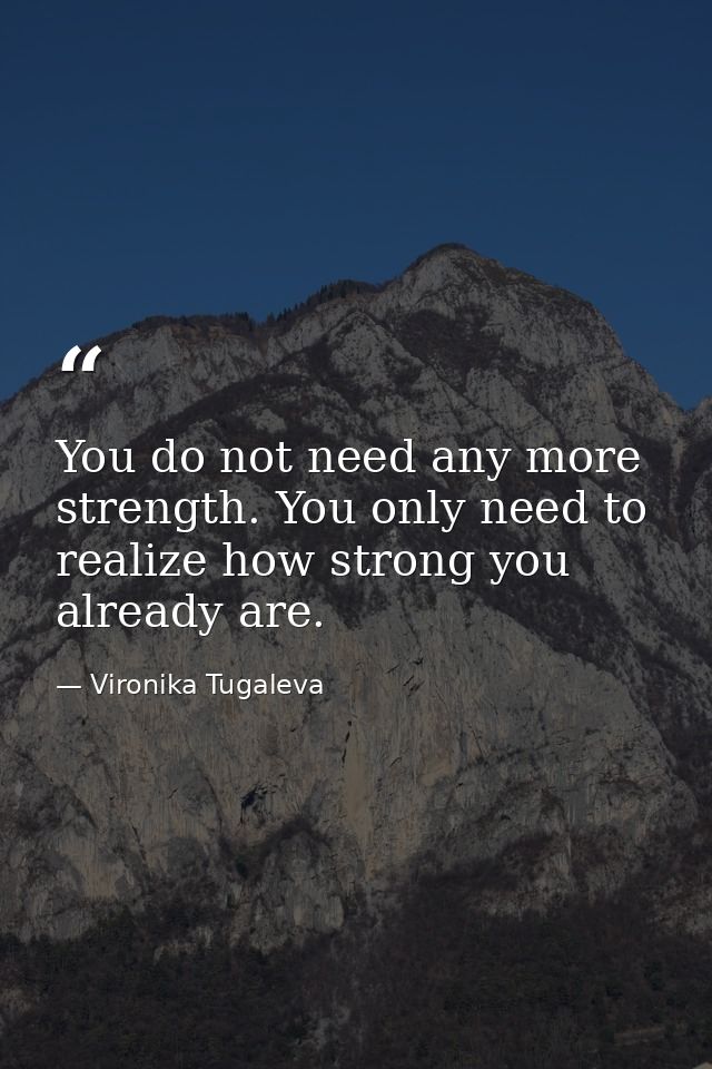 You do not need any more strength. You only need to realize how strong you already are. — Vironika Tugaleva