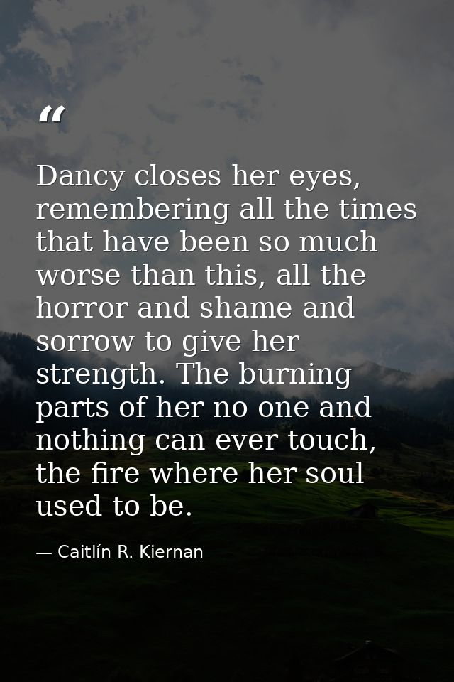 Dancy closes her eyes, remembering all the times that have been so much worse than this, all the horror and shame and so — Caitlín R. Kiernan