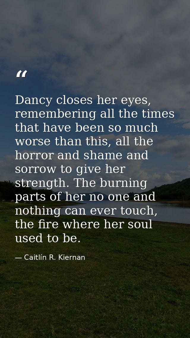 Dancy closes her eyes, remembering all the times that have been so much worse than this, all the horror and shame and so — Caitlín R. Kiernan