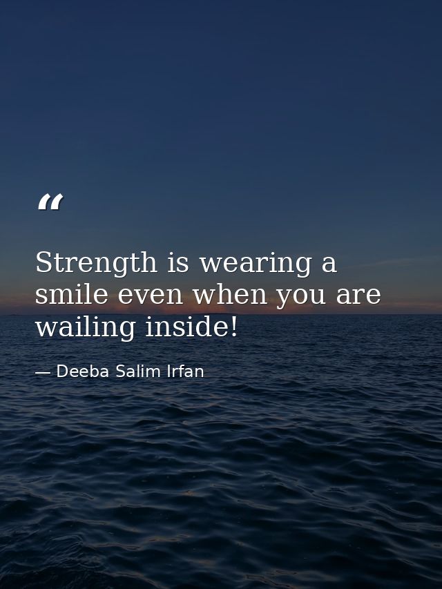 Strength is wearing a smile even when you are wailing inside! — Deeba Salim Irfan