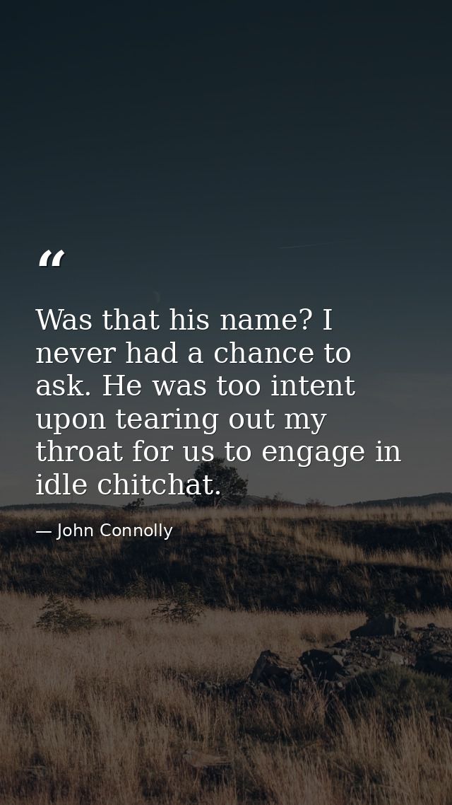 Was that his name? I never had a chance to ask. He was too intent upon tearing out my throat for us to engage in idle ch — John Connolly