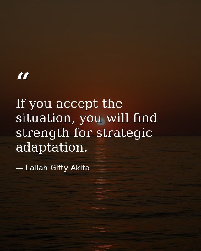 If you accept the situation, you will find strength for strategic adaptation. — Lailah Gifty Akita