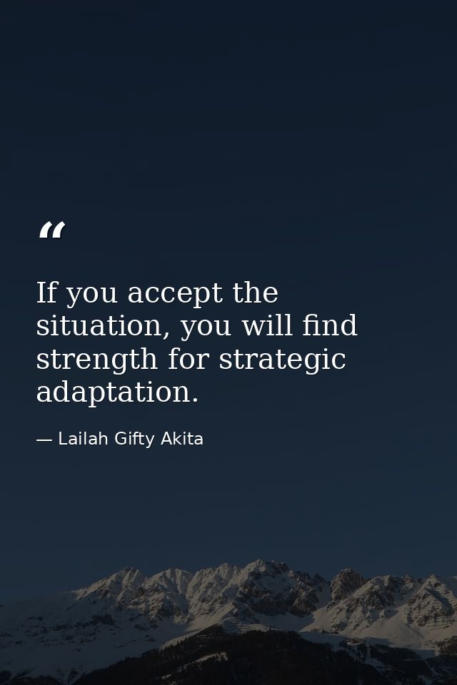If you accept the situation, you will find strength for strategic adaptation. — Lailah Gifty Akita