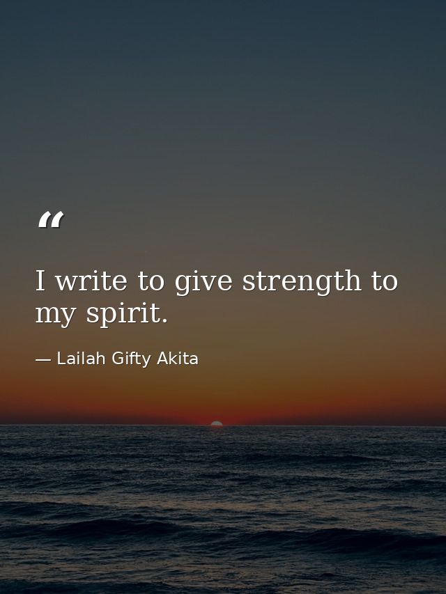 I write to give strength to my spirit. — Lailah Gifty Akita