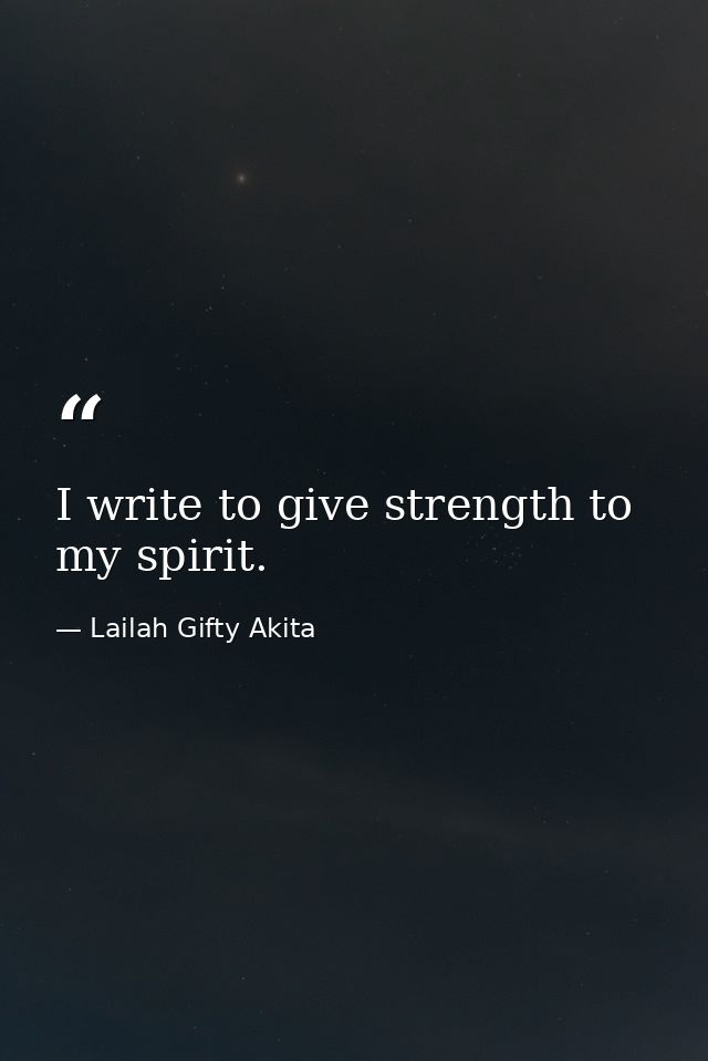 I write to give strength to my spirit. — Lailah Gifty Akita