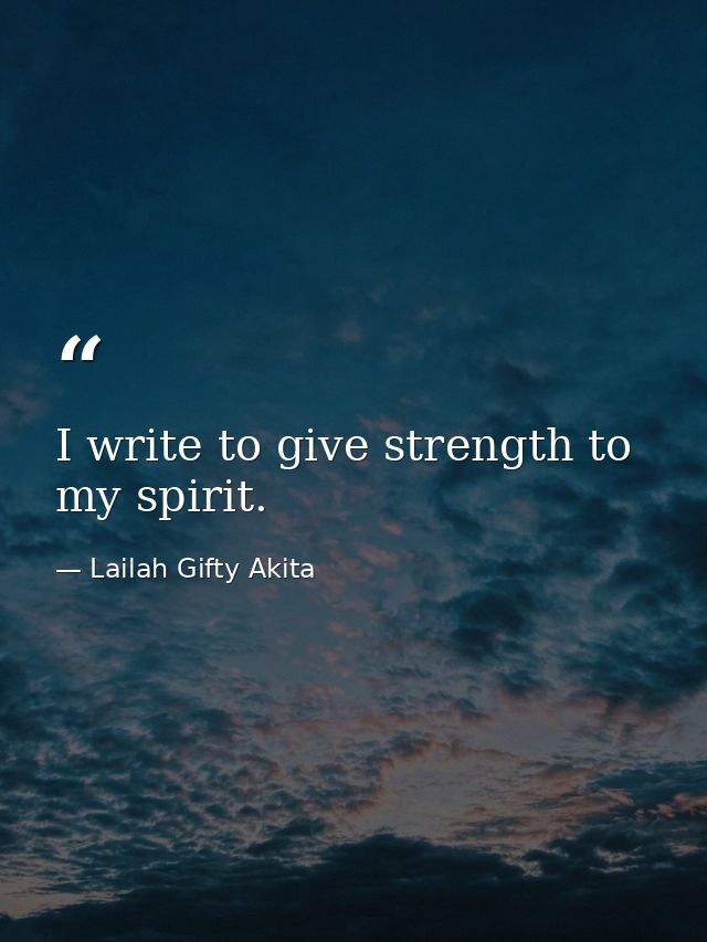 I write to give strength to my spirit. — Lailah Gifty Akita