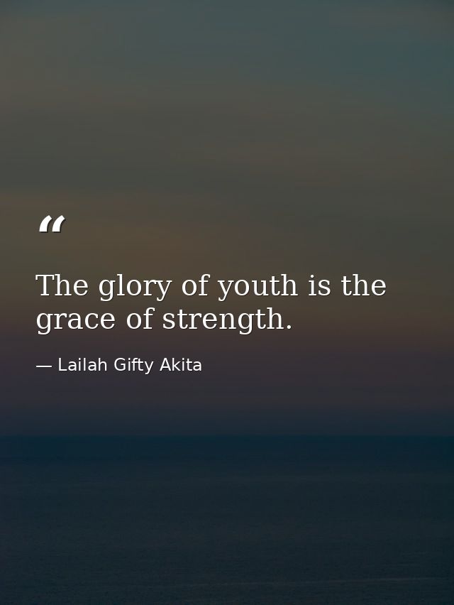 The glory of youth is the grace of strength. — Lailah Gifty Akita
