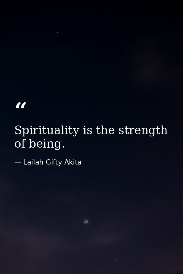Spirituality is the strength of being. — Lailah Gifty Akita