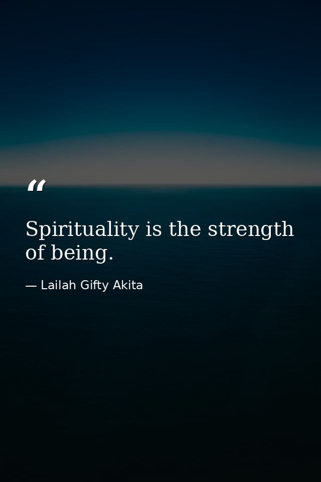 Spirituality is the strength of being. — Lailah Gifty Akita