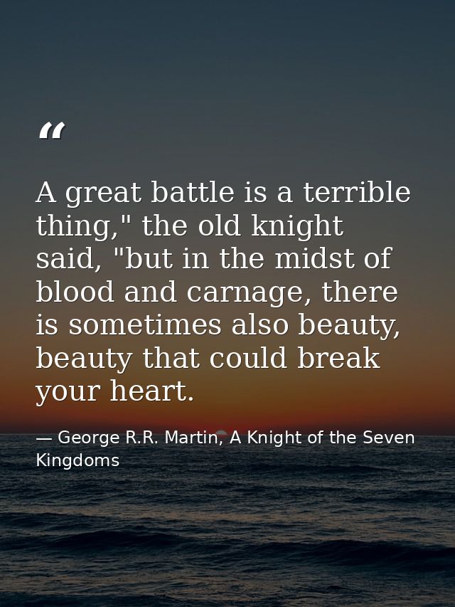 A great battle is a terrible thing," the old knight said, "but in the midst of blood and carnage, there is sometimes als — George R.R. Martin, A Knight of the Seven Kingdoms