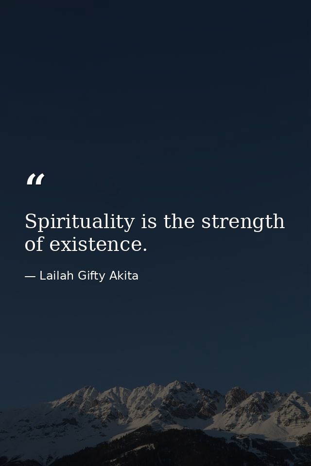Spirituality is the strength of existence. — Lailah Gifty Akita