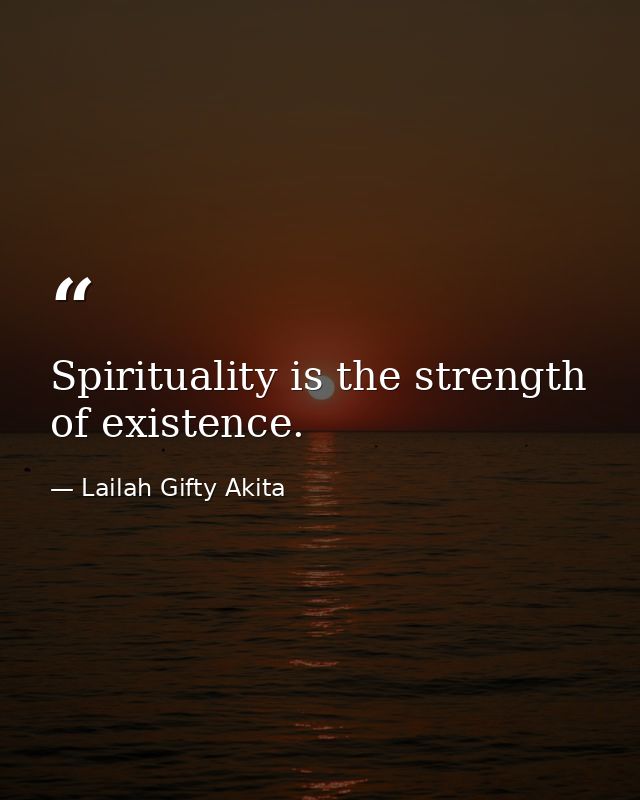 Spirituality is the strength of existence. — Lailah Gifty Akita