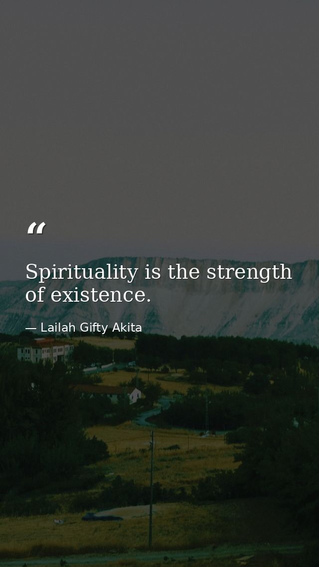 Spirituality is the strength of existence. — Lailah Gifty Akita