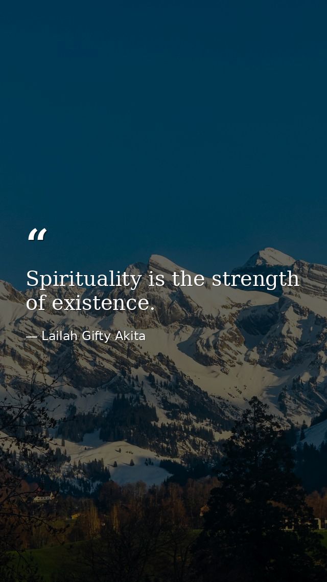 Spirituality is the strength of existence. — Lailah Gifty Akita