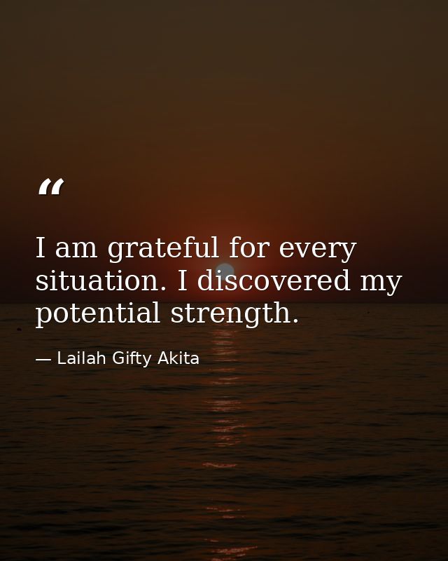 I am grateful for every situation. I discovered my potential strength. — Lailah Gifty Akita