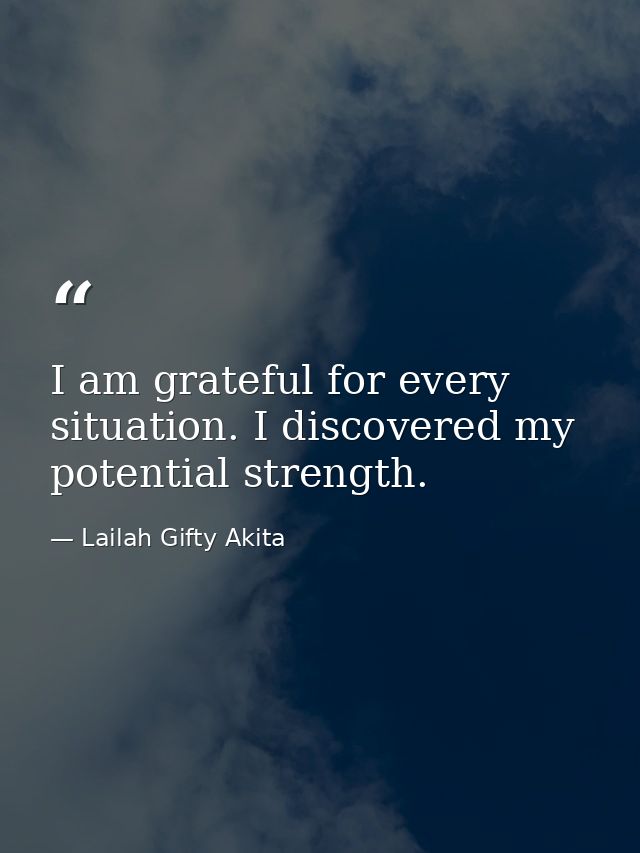 I am grateful for every situation. I discovered my potential strength. — Lailah Gifty Akita