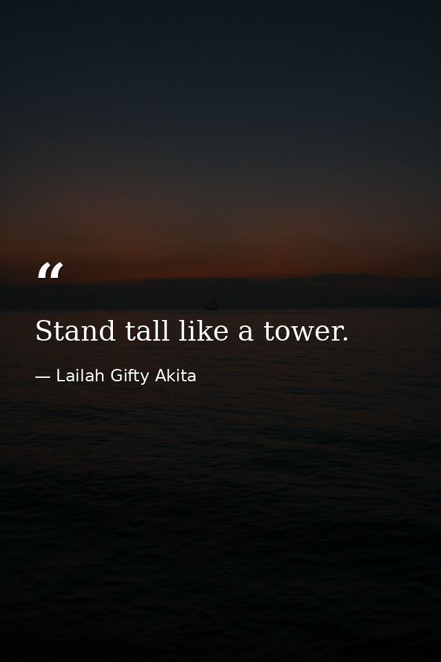 Stand tall like a tower. — Lailah Gifty Akita