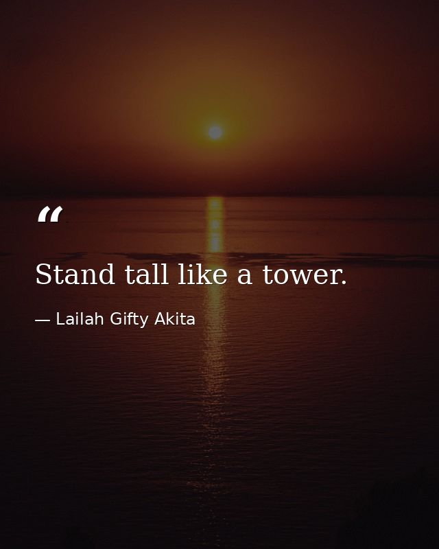 Stand tall like a tower. — Lailah Gifty Akita