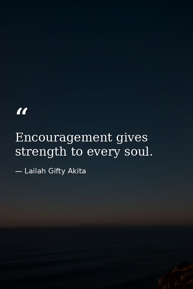Encouragement gives strength to every soul. — Lailah Gifty Akita