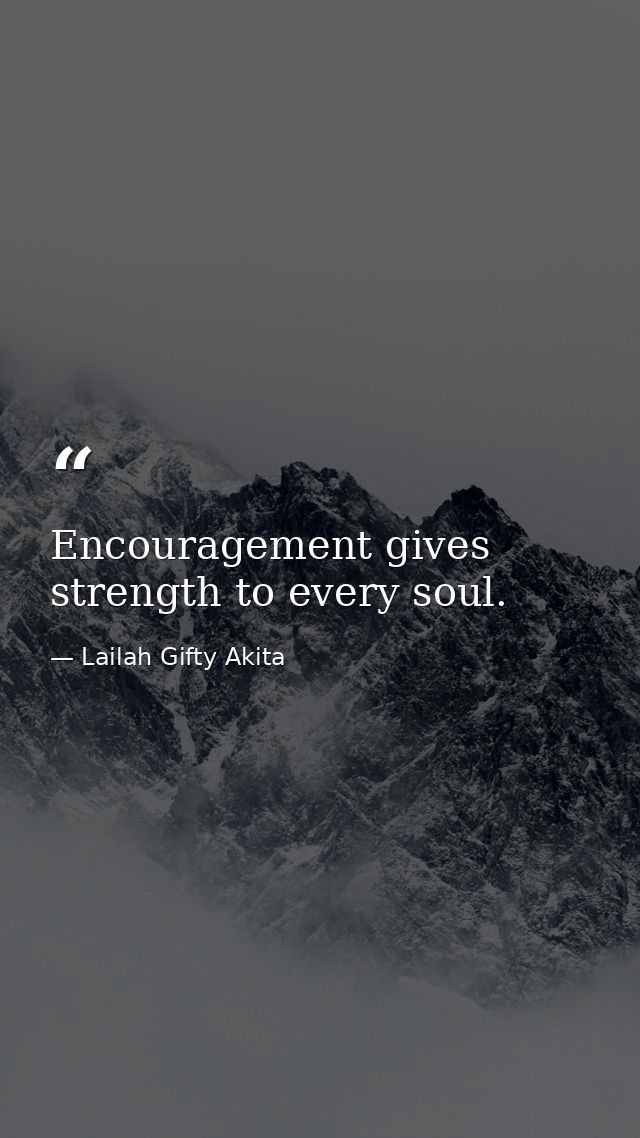 Encouragement gives strength to every soul. — Lailah Gifty Akita