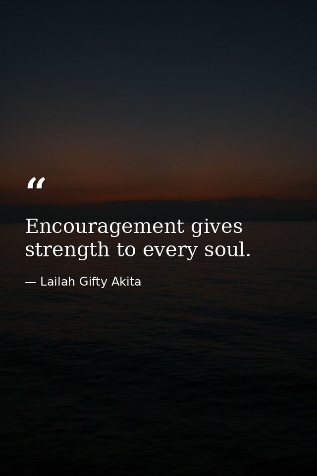 Encouragement gives strength to every soul. — Lailah Gifty Akita