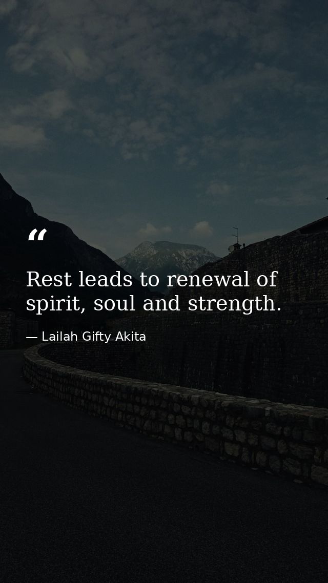 Rest leads to renewal of spirit, soul and strength. — Lailah Gifty Akita