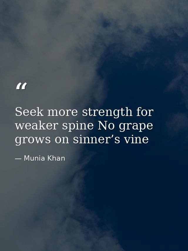 Seek more strength for weaker spine No grape grows on sinner’s vine — Munia Khan