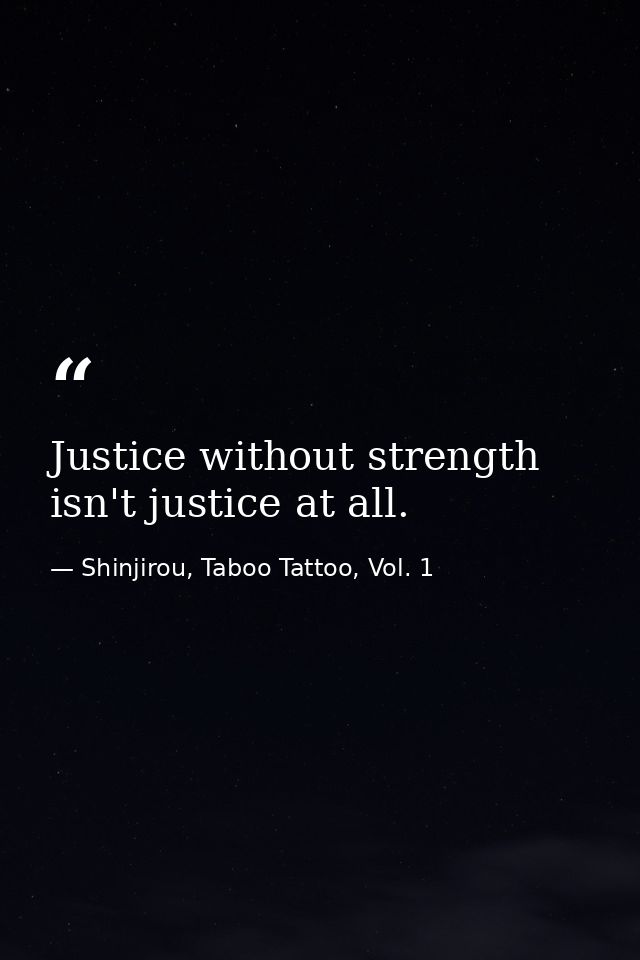 Justice without strength isn't justice at all. — Shinjirou, Taboo Tattoo, Vol. 1